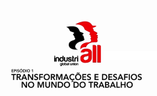 Assista o episódio 1 de uma série produzida pela IndustriAll Global Union sobre as transformações no mundo do trabalho